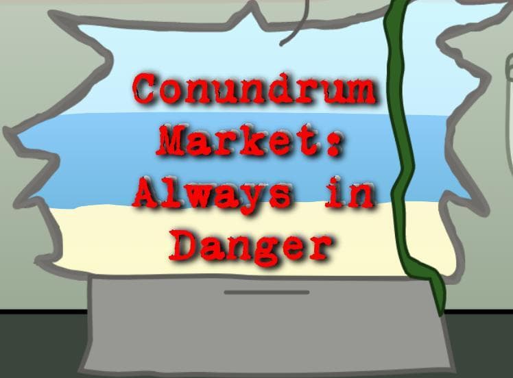 Conundrum Market: Always in Danger