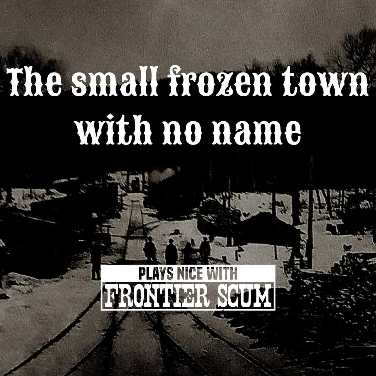 The small Frozen town with no name - micro setting for Frontier Scum