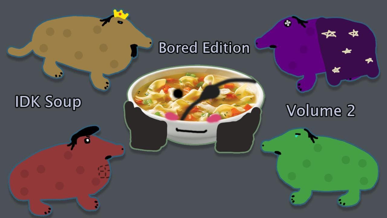 IDK Soup: Bored Edition Vol. 2