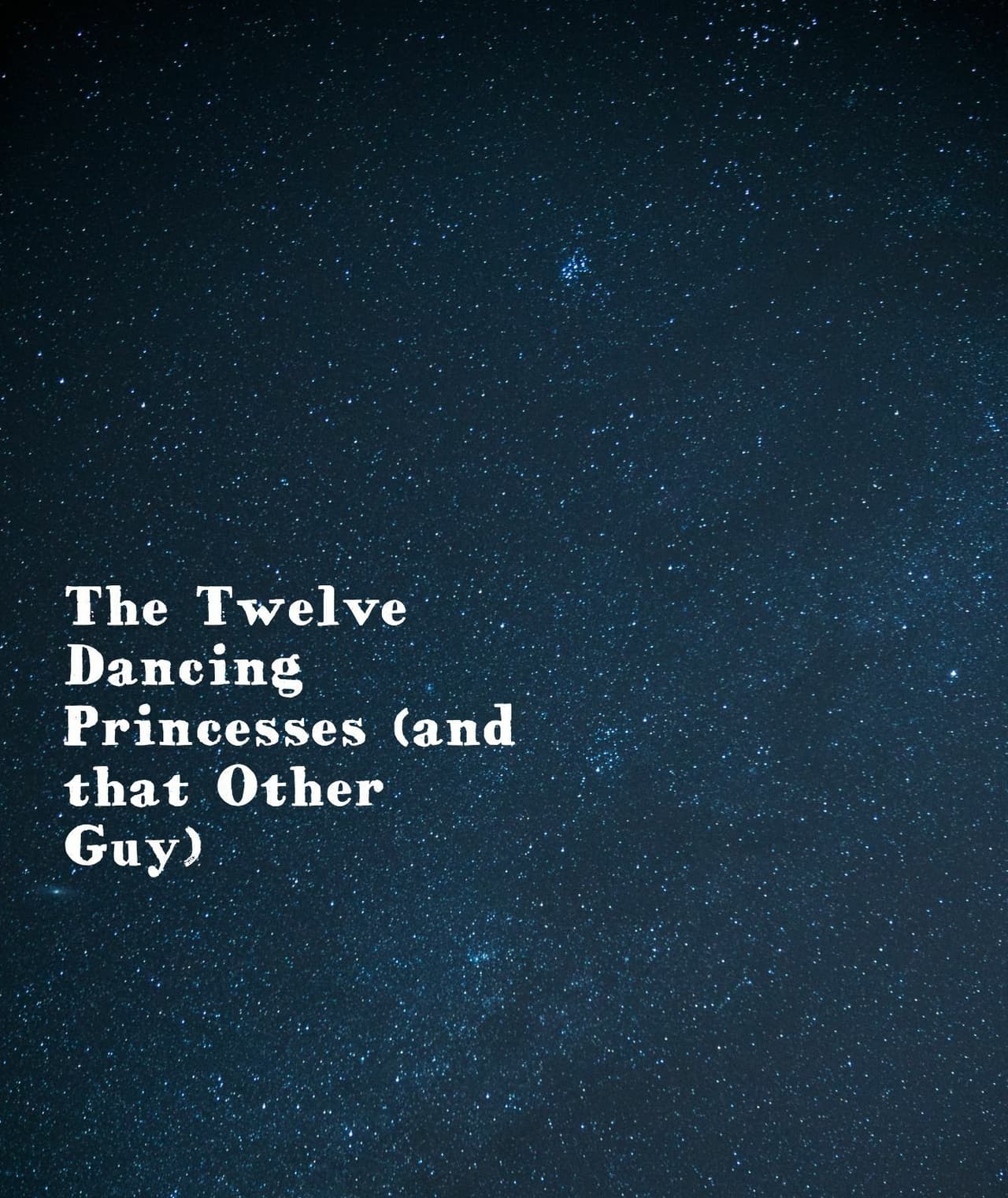 The Twelve Dancing Princesses (and that Other Guy)