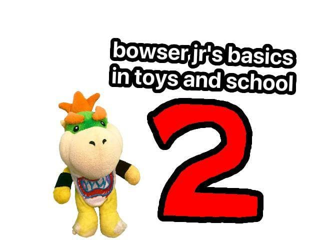 bowser jrs basics in toys and school 2