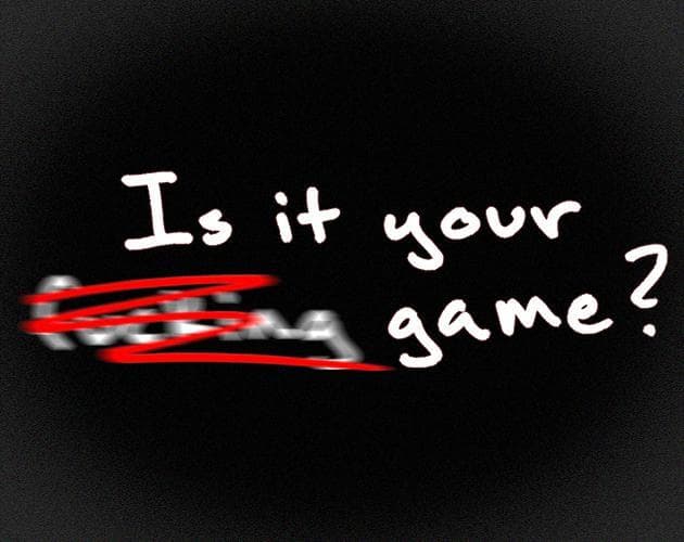 Is it my fu-ng game?