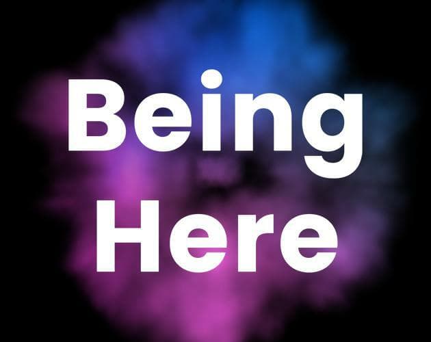 Being here