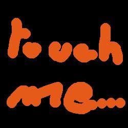 Touch me...