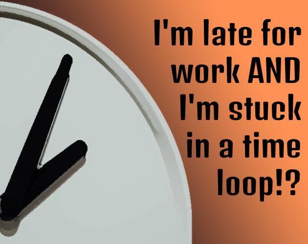 Im late for work AND Im stuck in a time loop!?
