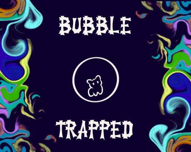 BUBBLE TRAPPED