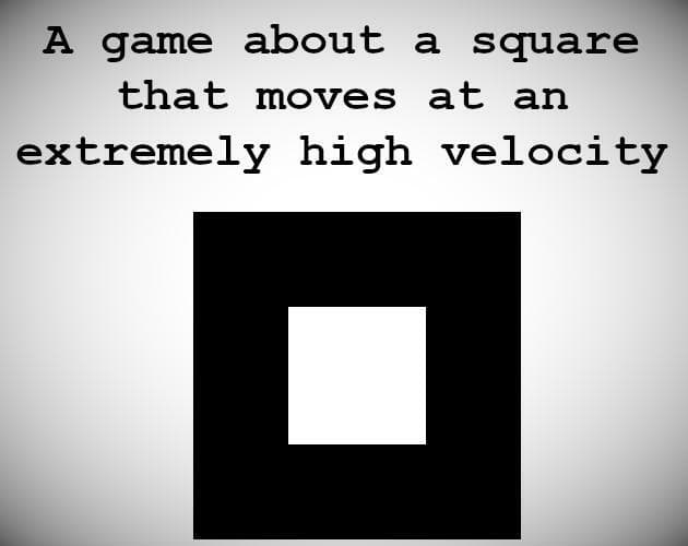 A game about a square that moves at an extremely high velocity