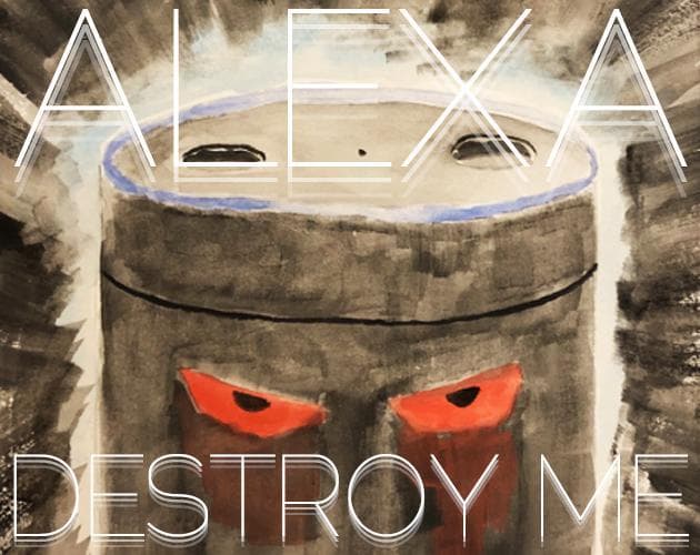 Alexa, Destroy Me