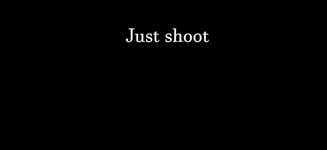 Just Shoot And Nothing Else