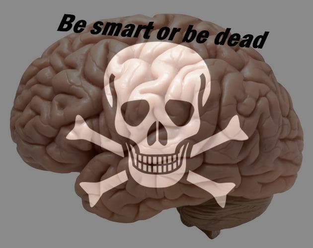 Be smart or be dead