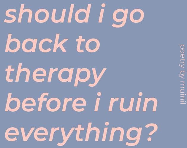 should i go back to therapy before i ruin everything?