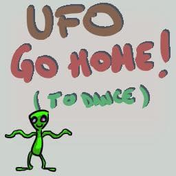 UFO... GO HOME! (to dance)