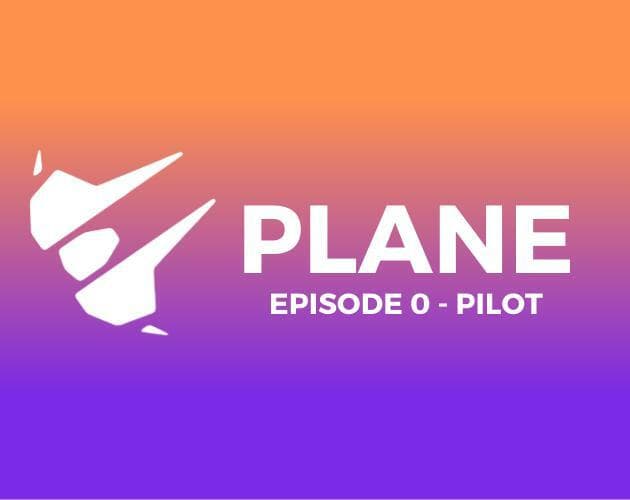 PLANE: Episode 0 - Pilot