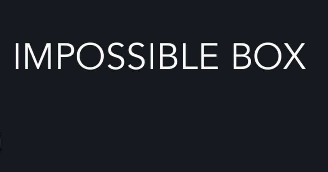 IMPOSSIBLE BOX