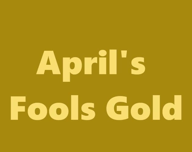 Aprils Fools Gold