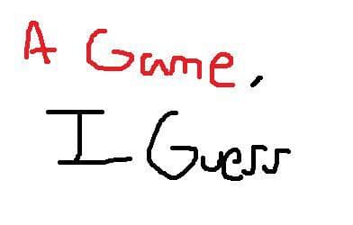 A Game, I Guess
