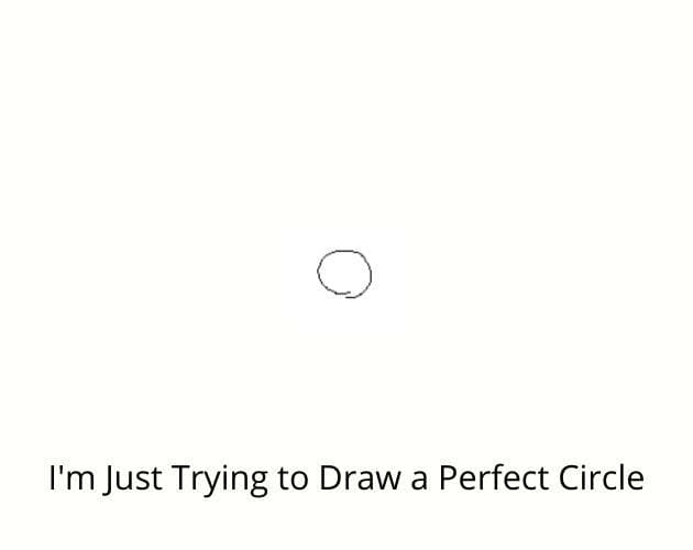 Im Just Trying to Draw a Perfect Circle