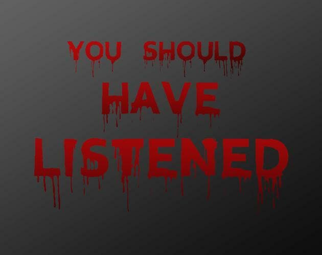 You Should Have Listened