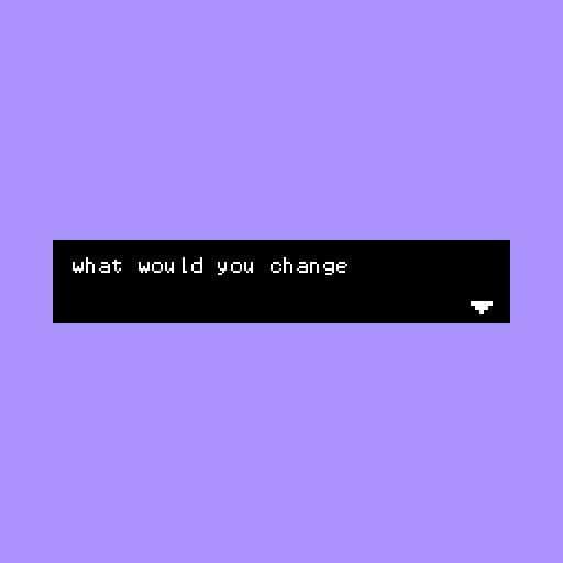what would you change
