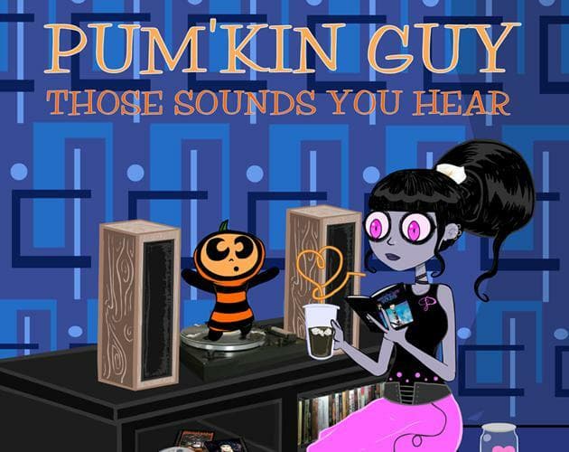 Those Sounds You Hear (PumKin Guy)