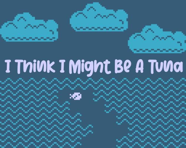 I Think I Might Be A Tuna