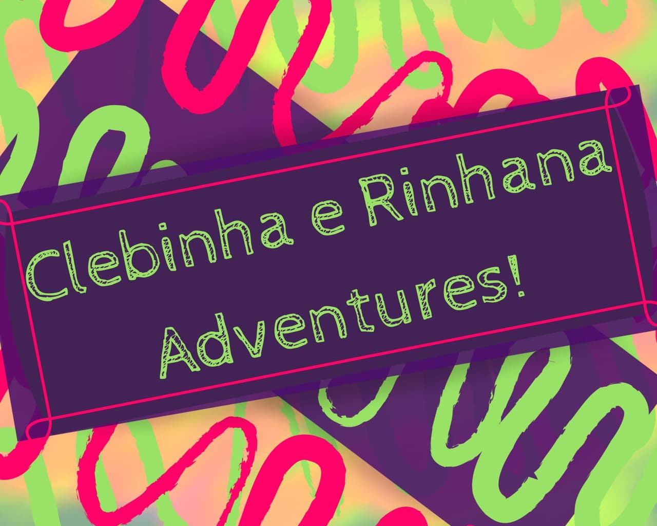 Clebinha e Rinhana Adventures!