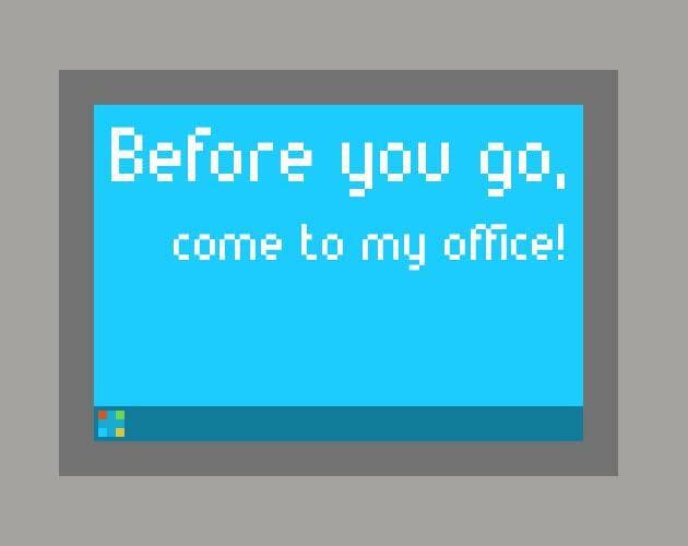 Before you go, come to my office