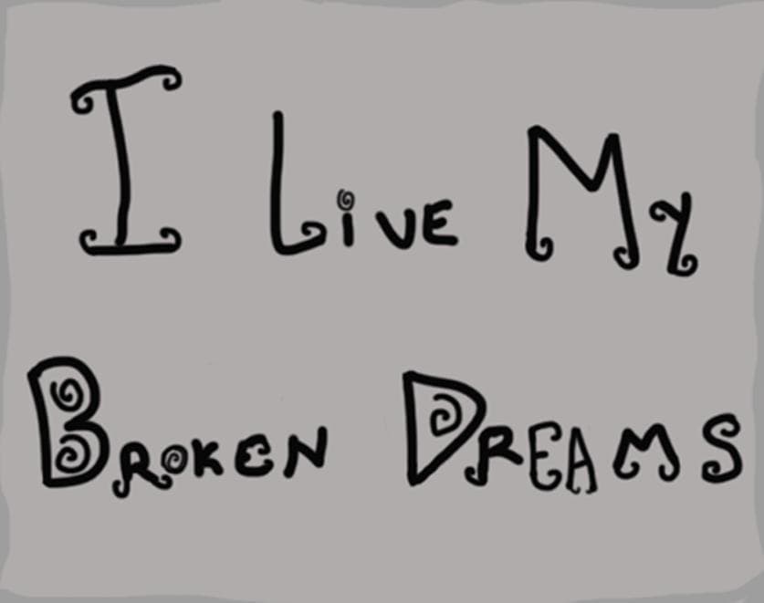 I live my broken dreams