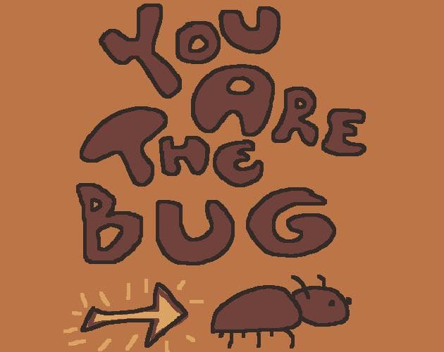 You Are The Bug And You Win