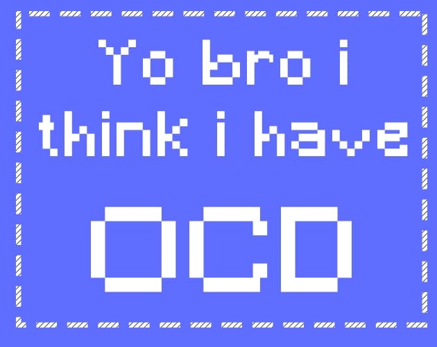 Yo Bro I Think I Have OCD