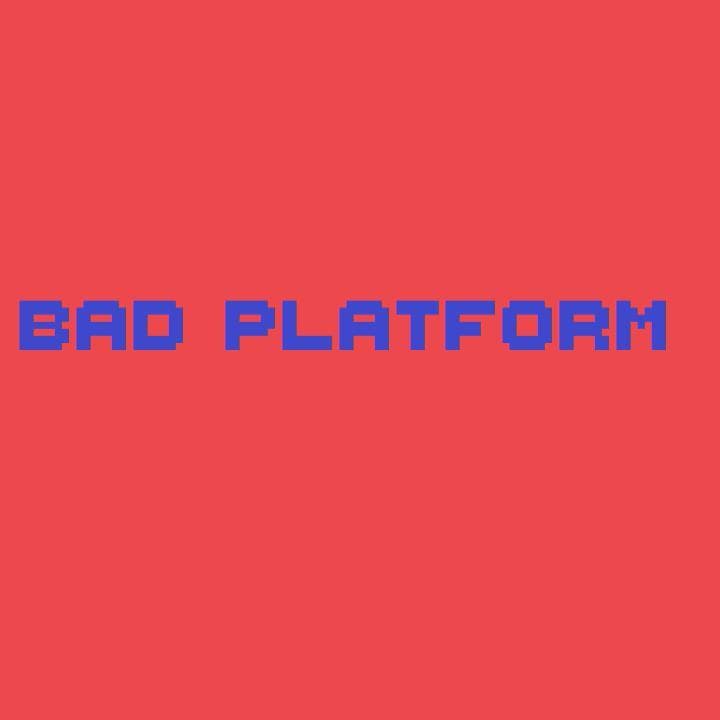 Bad Platform