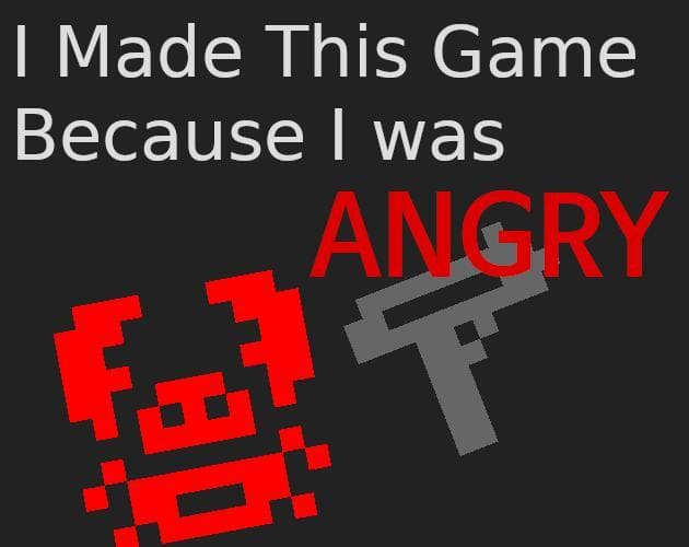 I Made This Game Because I Was Angry