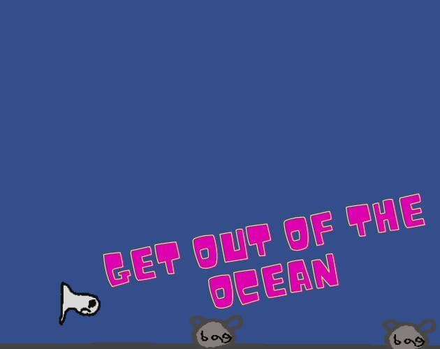 Get out of the dirty ocean