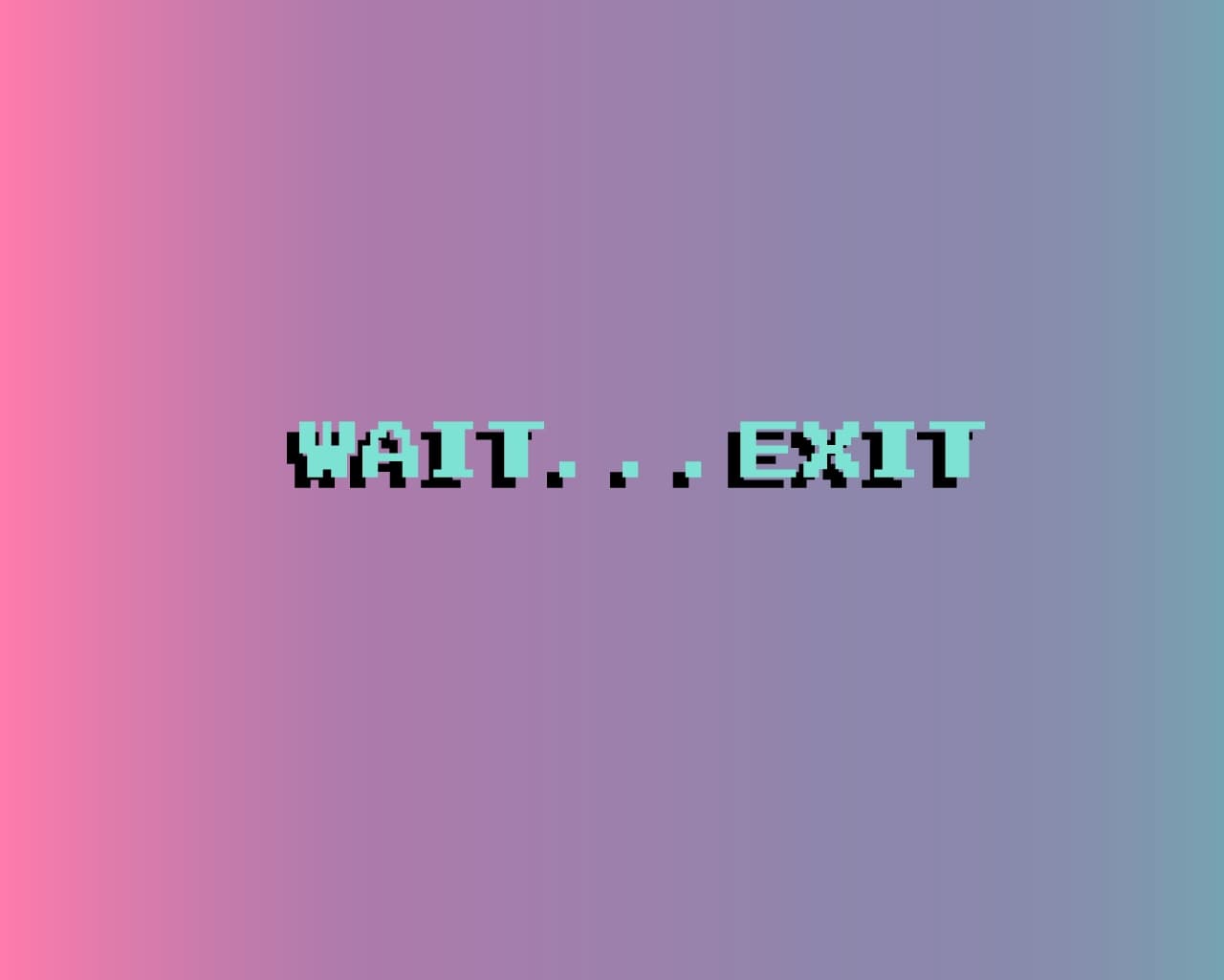 Exit/wait