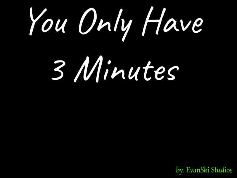 You Only Have 3 Minutes