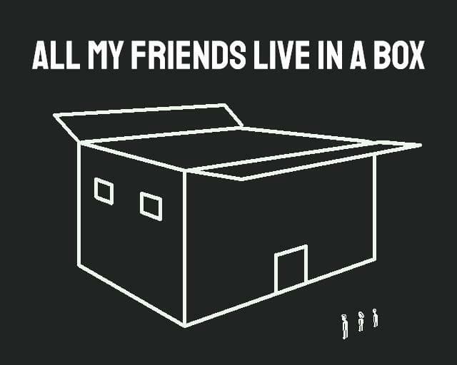All My Friends Live In A Box