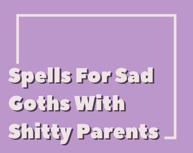 Spells For Sad Goths With Shitty Parents