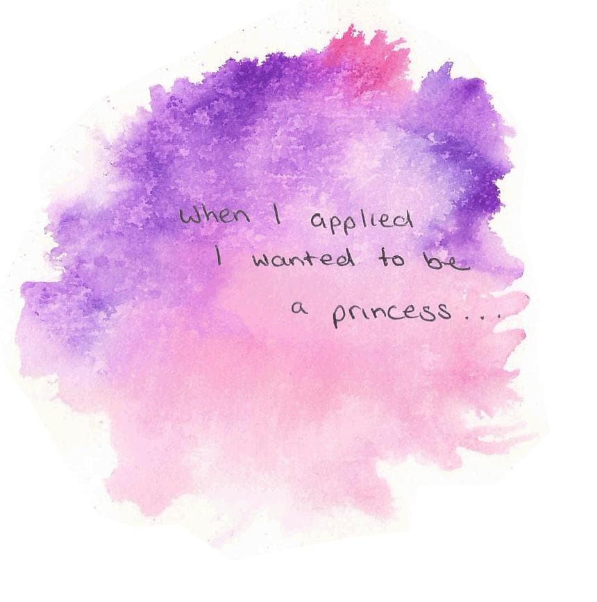 When I applied I wanted to be a Princess...