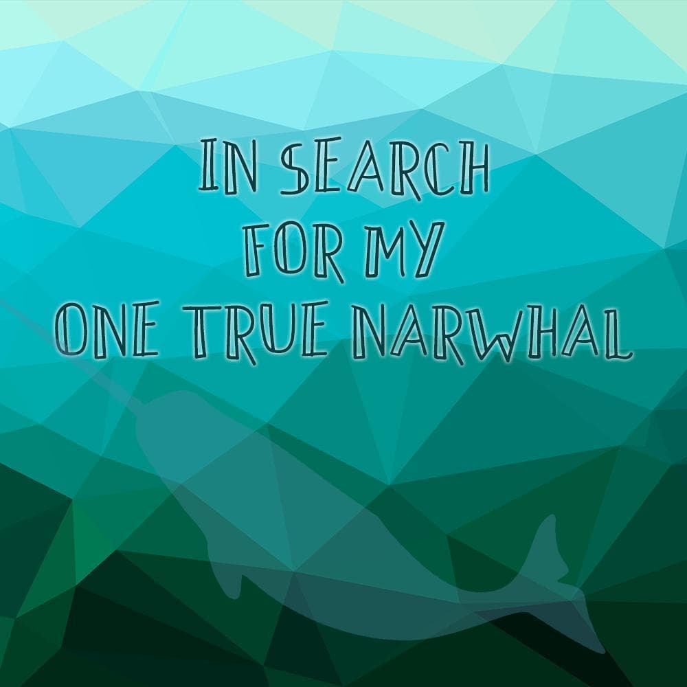 In Search For My One True Narwhal