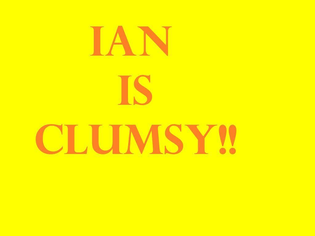 Ian is Clumsy!