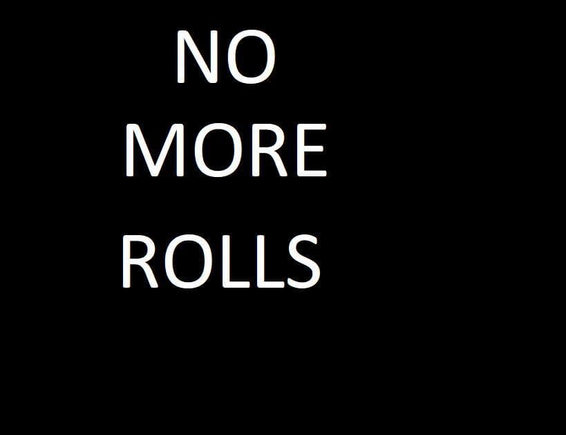 No more rolls!