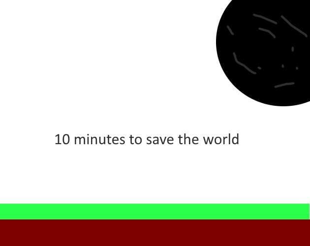 10 minutes to save the world
