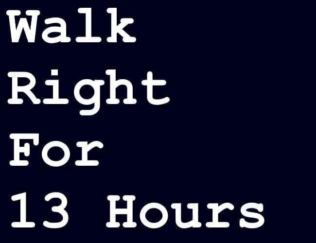 Walk Right For 13 Hours With No Rewards
