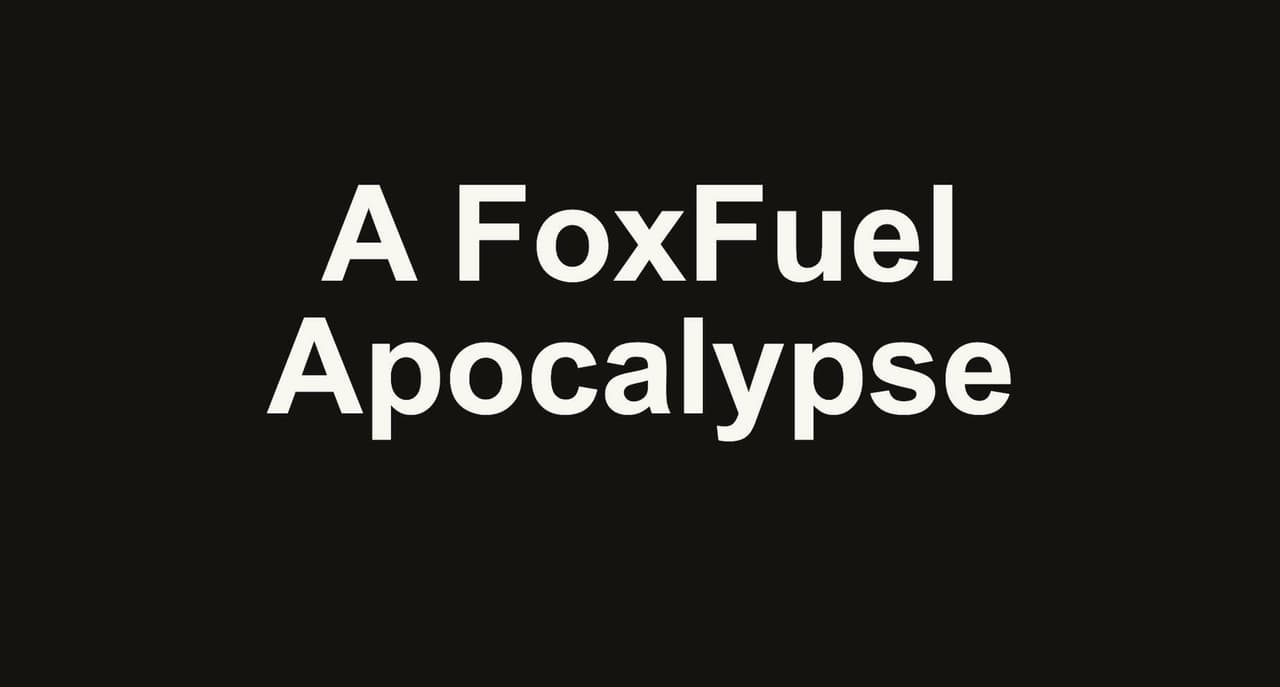 A FoxFuel Apocalypse