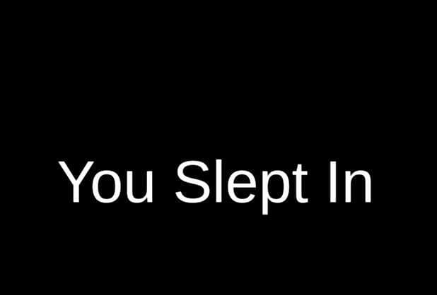 You Slept In...