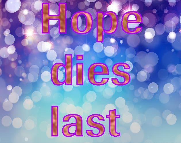 Hope dies last