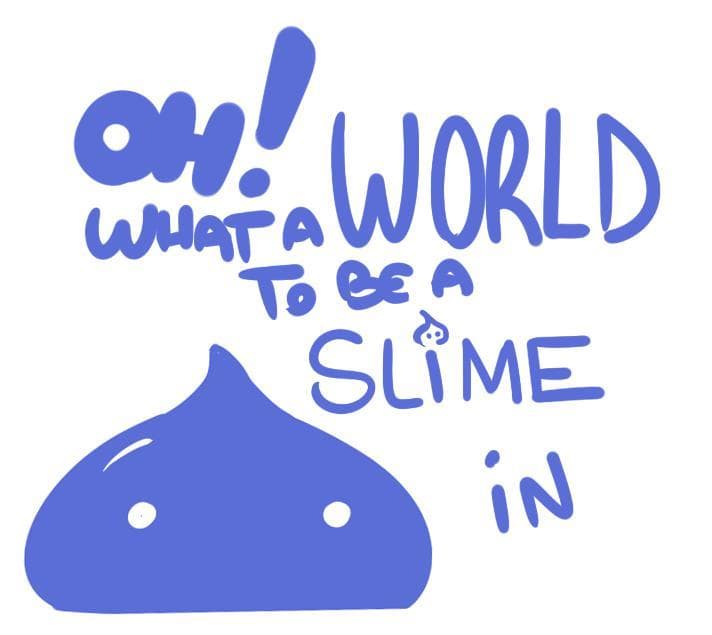 Oh, What a World to be a Slime in!