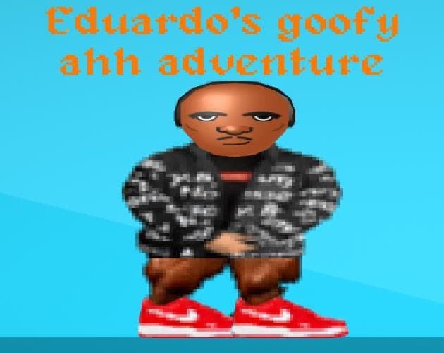 Eduardos goofy ahh adventure