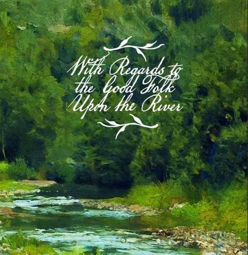 With Regards to the Good Folk Upon the River