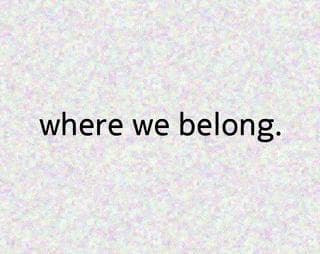 where we belong.